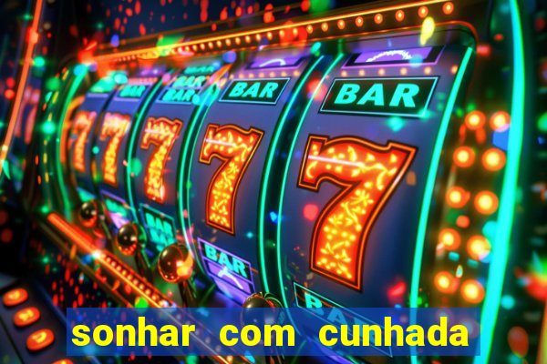 sonhar com cunhada jogo do bicho